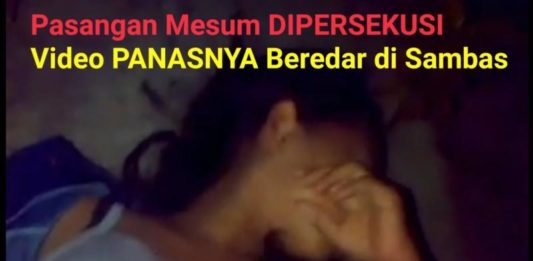 VIDEO: VIRAL! Pasangan Mesum Dipersekusi, Video Panasnya Beredar di Sambas